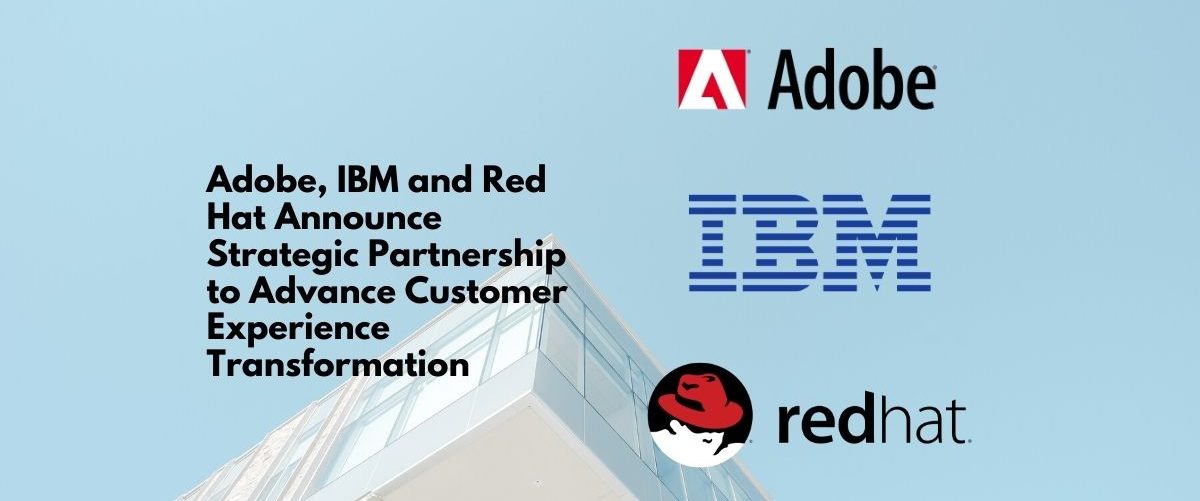 Adobe, IBM and Red Hat Announce Strategic Partnership to Advance Customer Experience Transformation